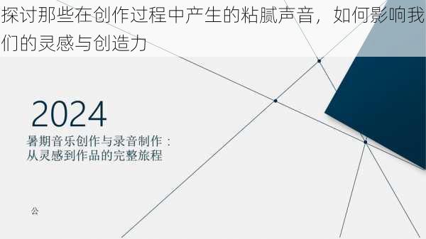 探讨那些在创作过程中产生的粘腻声音,如何影响我们的灵感与创造力