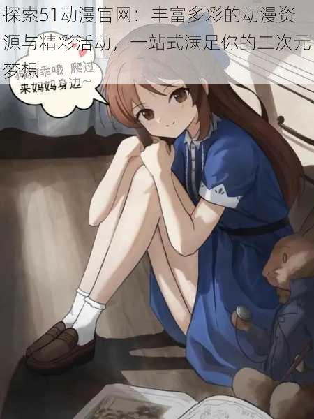 探索51动漫官网:丰富多彩的动漫资源与精彩活动,一站式满足你的二次元梦想