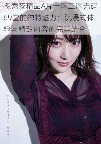 探索夜精品A片一区二区无码69堂的独特魅力:沉浸式体验与精致内容的完美结合