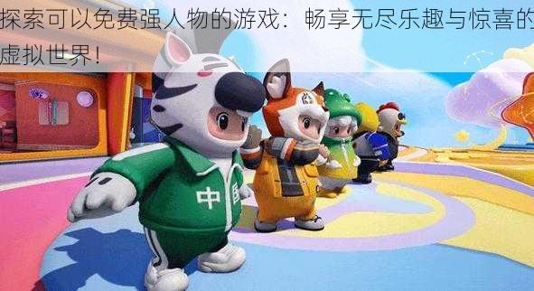探索可以免费强人物的游戏:畅享无尽乐趣与惊喜的虚拟世界!