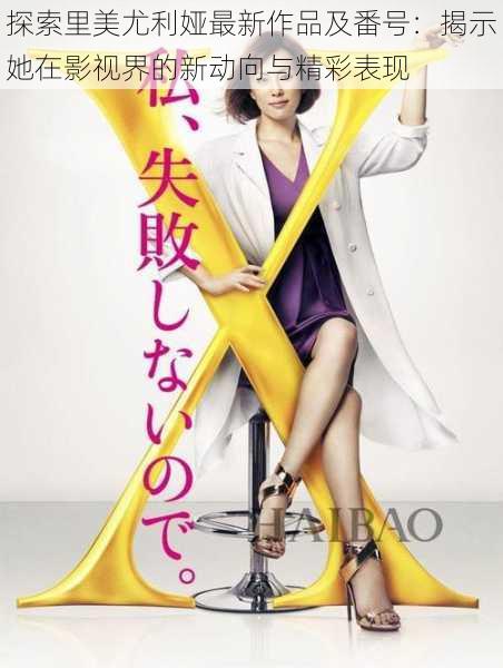 探索里美尤利娅最新作品及番号:揭示她在影视界的新动向与精彩表现