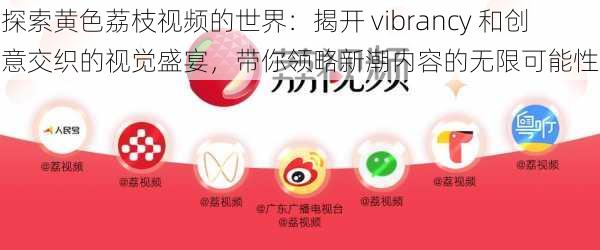 探索黄色荔枝视频的世界:揭开 vibrancy 和创意交织的视觉盛宴,带你领略新潮内容的无限可能性