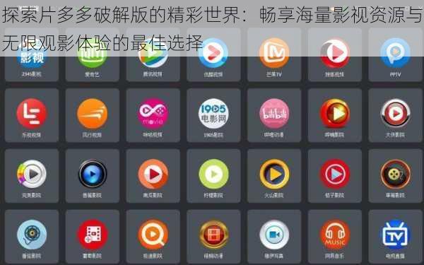 探索片多多破解版的精彩世界:畅享海量影视资源与无限观影体验的最佳选择