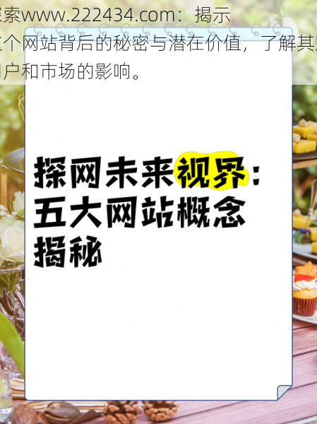 探索www.222434.com:揭示这个网站背后的秘密与潜在价值,了解其对用户和市场的影响。