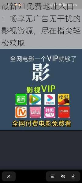 最新91免费地址入口：畅享无广告无干扰的影视资源，尽在指尖轻松获取