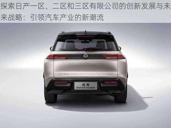 探索日产一区、二区和三区有限公司的创新发展与未来战略:引领汽车产业的新潮流