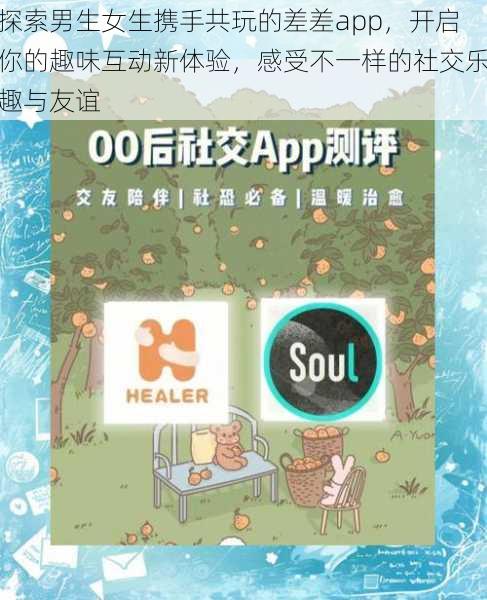 探索男生女生携手共玩的差差app，开启你的趣味互动新体验，感受不一样的社交乐趣与友谊