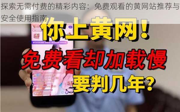 探索无需付费的精彩内容:免费观看的黄网站推荐与安全使用指南
