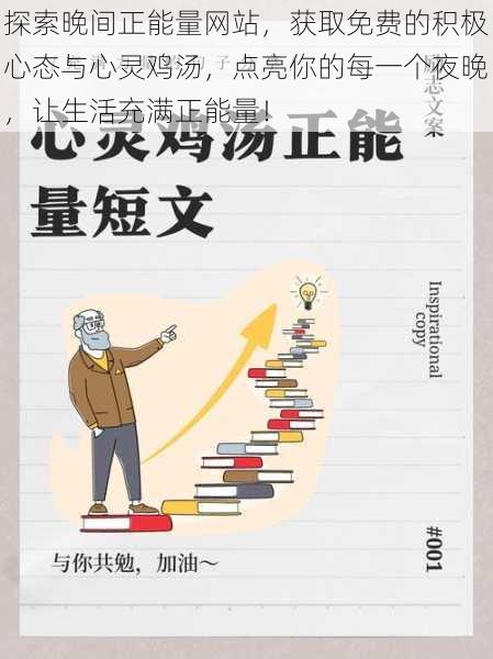 探索晚间正能量网站,获取免费的积极心态与心灵鸡汤,点亮你的每一个夜晚,让生活充满正能量!