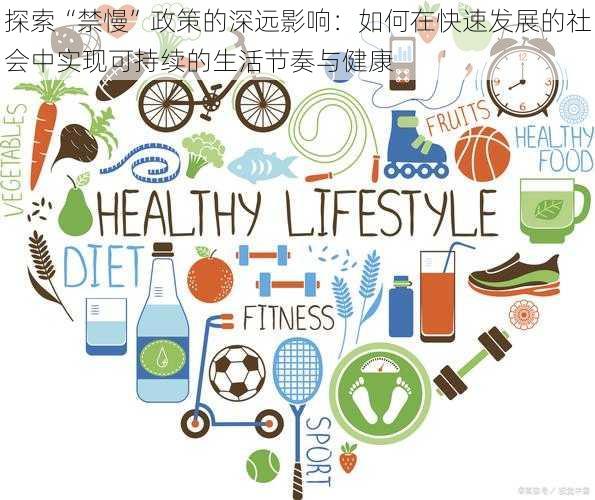 探索“禁慢”政策的深远影响:如何在快速发展的社会中实现可持续的生活节奏与健康