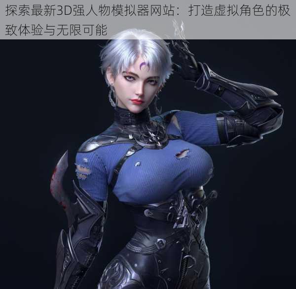 探索最新3D强人物模拟器网站:打造虚拟角色的极致体验与无限可能