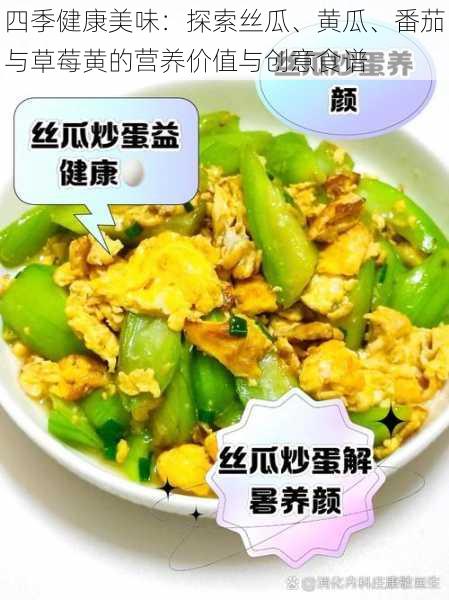 四季健康美味:探索丝瓜、黄瓜、番茄与草莓黄的营养价值与创意食谱