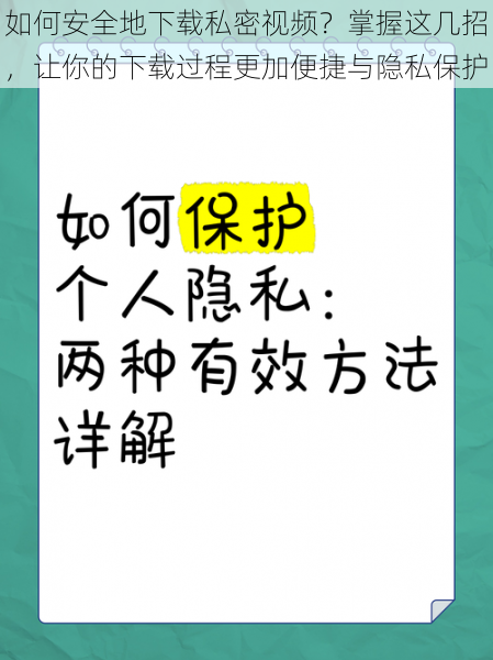 如何安全地下载私密视频?掌握这几招,让你的下载过程更加便捷与隐私保护