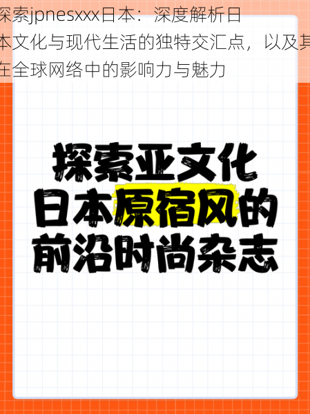探索jpnesxxx日本:深度解析日本文化与现代生活的独特交汇点,以及其在全球网络中的影响力与魅力