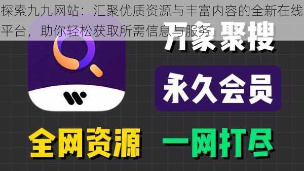 探索九九网站：汇聚优质资源与丰富内容的全新在线平台，助你轻松获取所需信息与服务