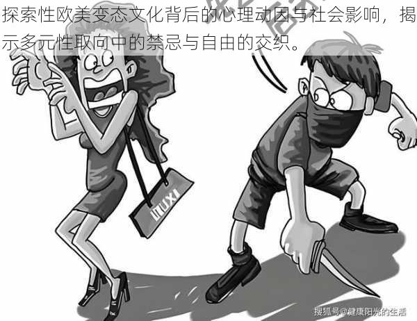 探索性欧美变态文化背后的心理动因与社会影响,揭示多元性取向中的禁忌与自由的交织。