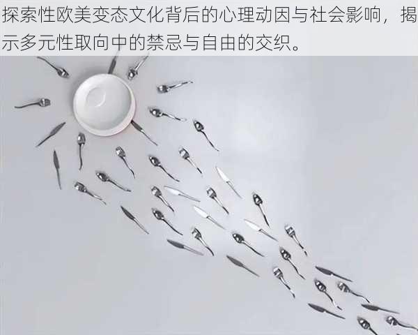 探索性欧美变态文化背后的心理动因与社会影响,揭示多元性取向中的禁忌与自由的交织。