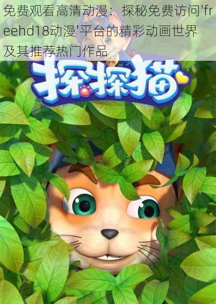 免费观看高清动漫:探秘免费访问'freehd18动漫'平台的精彩动画世界及其推荐热门作品