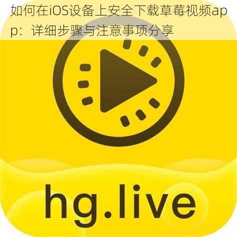 如何在iOS设备上安全下载草莓视频app:详细步骤与注意事项分享