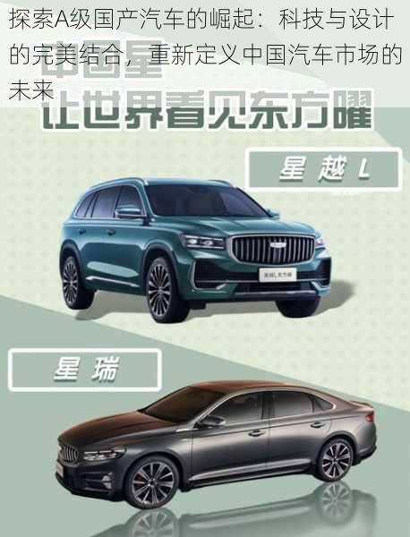 探索A级国产汽车的崛起:科技与设计的完美结合,重新定义中国汽车市场的未来