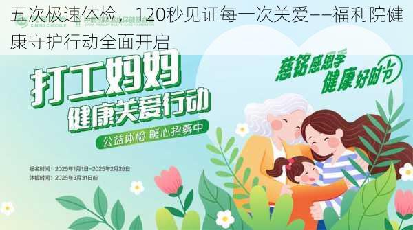 五次极速体检，120秒见证每一次关爱——福利院健康守护行动全面开启