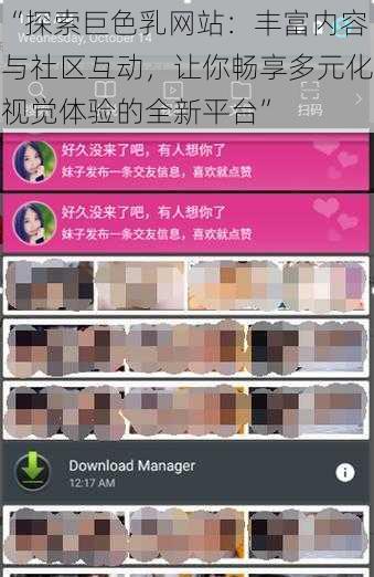 “探索巨色乳网站:丰富内容与社区互动,让你畅享多元化视觉体验的全新平台”