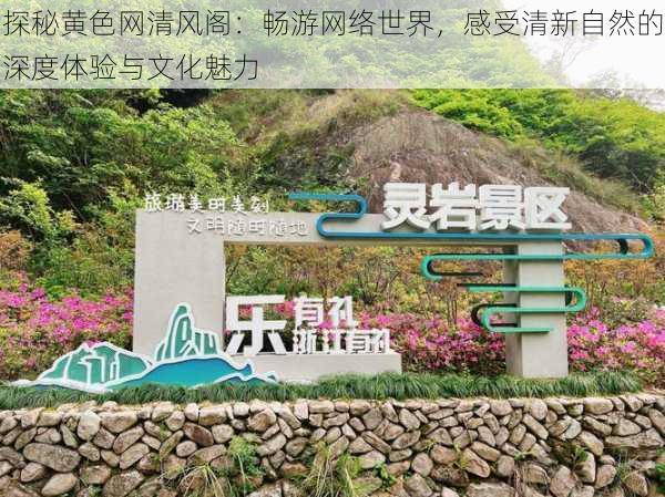 探秘黄色网清风阁:畅游网络世界,感受清新自然的深度体验与文化魅力