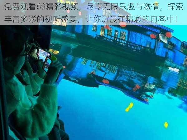 免费观看69精彩视频,尽享无限乐趣与激情,探索丰富多彩的视听盛宴,让你沉浸在精彩的内容中!