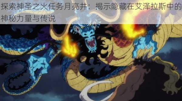 探索神圣之火任务月亮井:揭示隐藏在艾泽拉斯中的神秘力量与传说