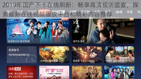 2019年国产不卡在线刷新:畅享高清视听盛宴,探索最新在线视频播放平台和精彩内容推荐