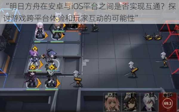 “明日方舟在安卓与iOS平台之间是否实现互通？探讨游戏跨平台体验和玩家互动的可能性”