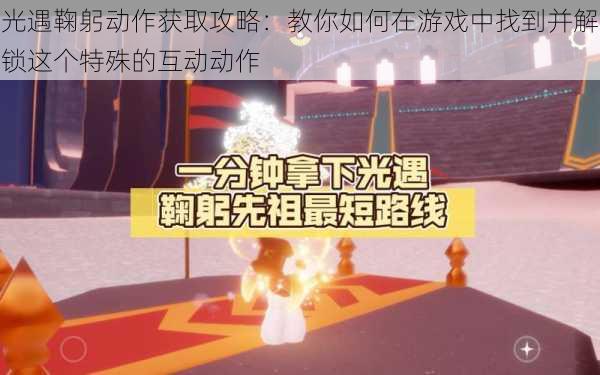 光遇鞠躬动作获取攻略:教你如何在游戏中找到并解锁这个特殊的互动动作