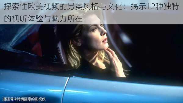 探索性欧美视频的另类风格与文化：揭示12种独特的视听体验与魅力所在