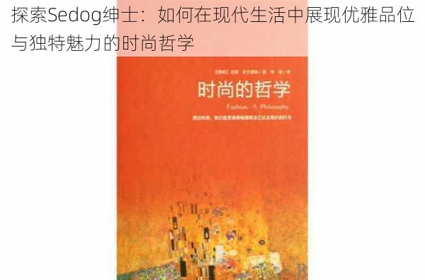 探索Sedog绅士:如何在现代生活中展现优雅品位与独特魅力的时尚哲学