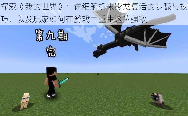 探索《我的世界》:详细解析末影龙复活的步骤与技巧,以及玩家如何在游戏中重生这位强敌