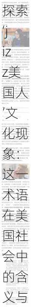 探索‘jizz美国人’文化现象:这一术语在美国社会中的含义与影响