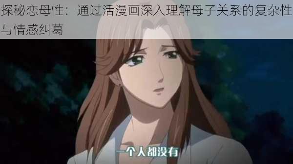 探秘恋母性:通过活漫画深入理解母子关系的复杂性与情感纠葛