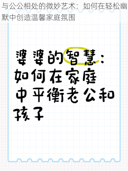 与公公相处的微妙艺术:如何在轻松幽默中创造温馨家庭氛围