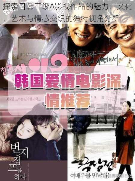 探索日韩三级A影视作品的魅力:文化、艺术与情感交织的独特视角分析
