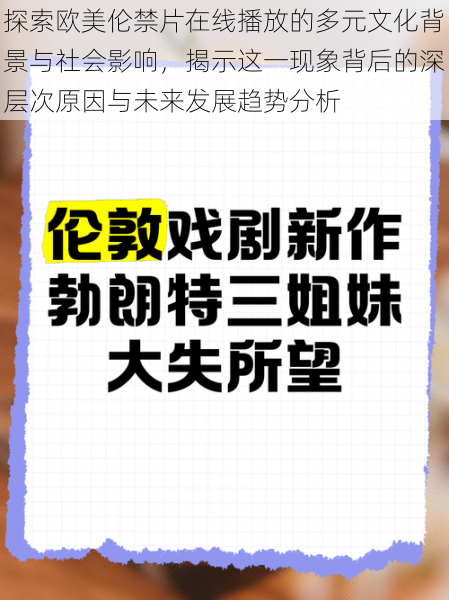探索欧美伦禁片在线播放的多元文化背景与社会影响,揭示这一现象背后的深层次原因与未来发展趋势分析