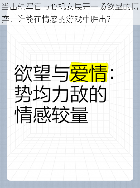 当出轨军官与心机女展开一场欲望的博弈,谁能在情感的游戏中胜出?