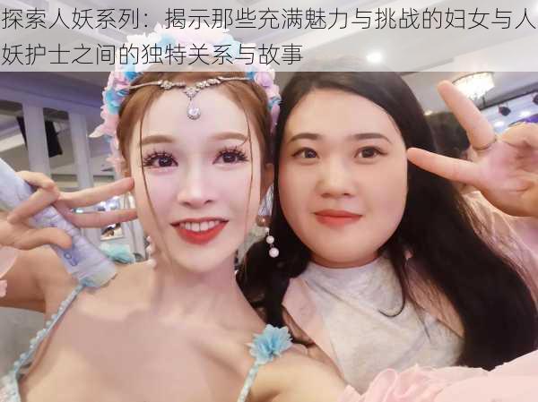 探索人妖系列:揭示那些充满魅力与挑战的妇女与人妖护士之间的独特关系与故事