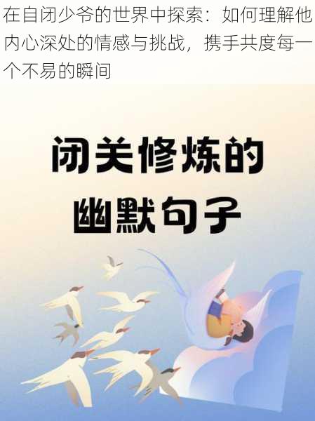 在自闭少爷的世界中探索:如何理解他内心深处的情感与挑战,携手共度每一个不易的瞬间