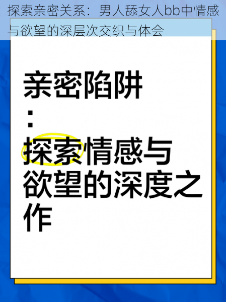 探索亲密关系:男人舔女人bb中情感与欲望的深层次交织与体会