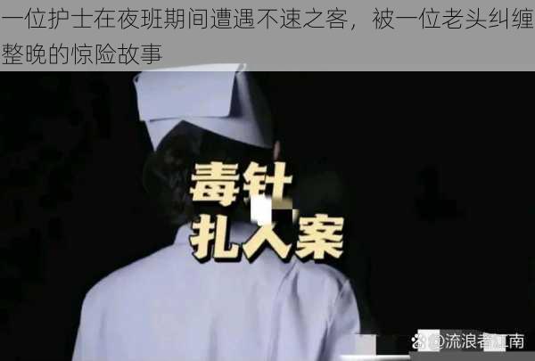 一位护士在夜班期间遭遇不速之客,被一位老头纠缠整晚的惊险故事