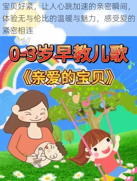 宝贝好紧,让人心跳加速的亲密瞬间,体验无与伦比的温暖与魅力,感受爱的紧密相连