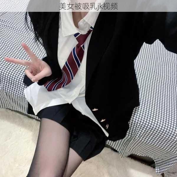 美女被吸乳jk视频
